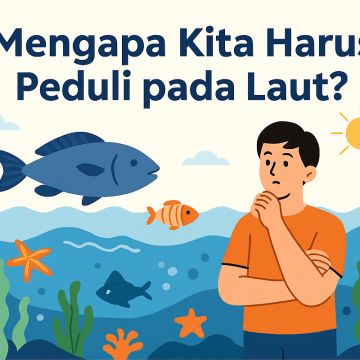 Mengapa Kita Harus Peduli pada Laut?