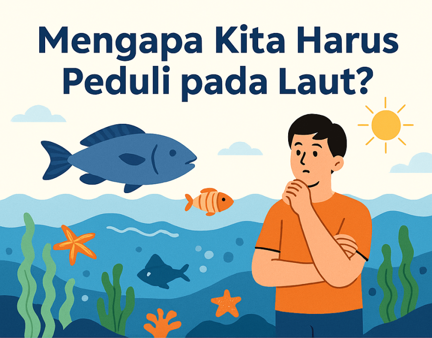 Mengapa Kita Harus Peduli pada Laut?