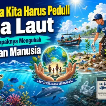 Mengapa Kita Harus Peduli pada Laut Sebelum Dampaknya Mengubah Kehidupan Manusia “peduli pada laut untuk menjaga ekosistem laut dan masa depan bumi”